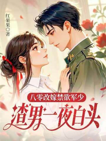 八零改嫁禁欲军少,渣男一夜白头