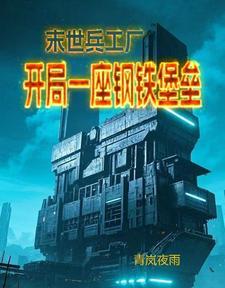 末世兵工厂:开局一座钢铁堡垒
