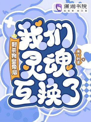 刺杀狗皇帝后,我们灵魂互换了!